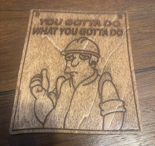 Stained basswood fridge magnet of the You Gotta do What you Gotta do post from Futurama